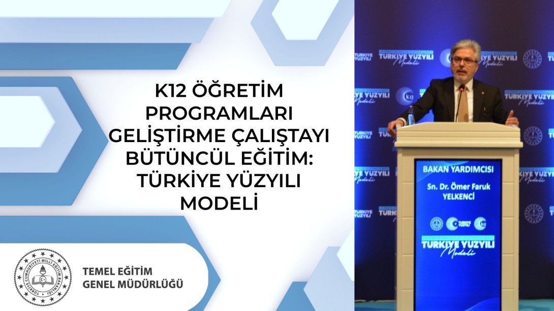 K12 Öğretim Programları Geliştirme Çalıştayı Bütüncül Eğitim: Türkiye Yüzyılı Modeli