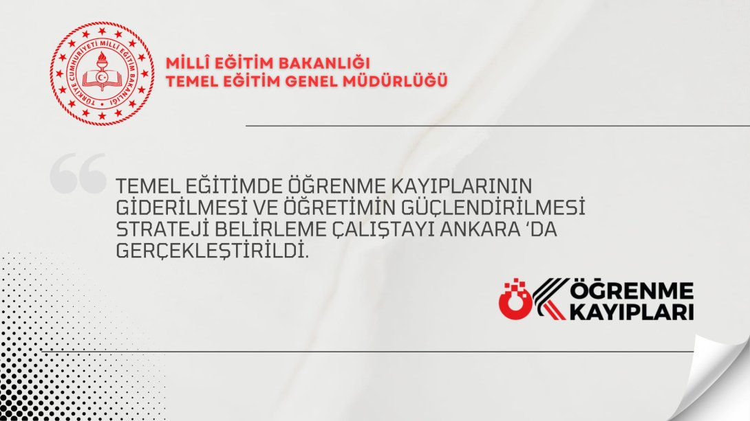 Temel Eğitimde Öğrenme Kayıplarının Giderilmesi ve Öğretimin Güçlendirilmesi Projesi Strateji Belirleme Çalıştayı Ankara'da Gerçekleştirildi.